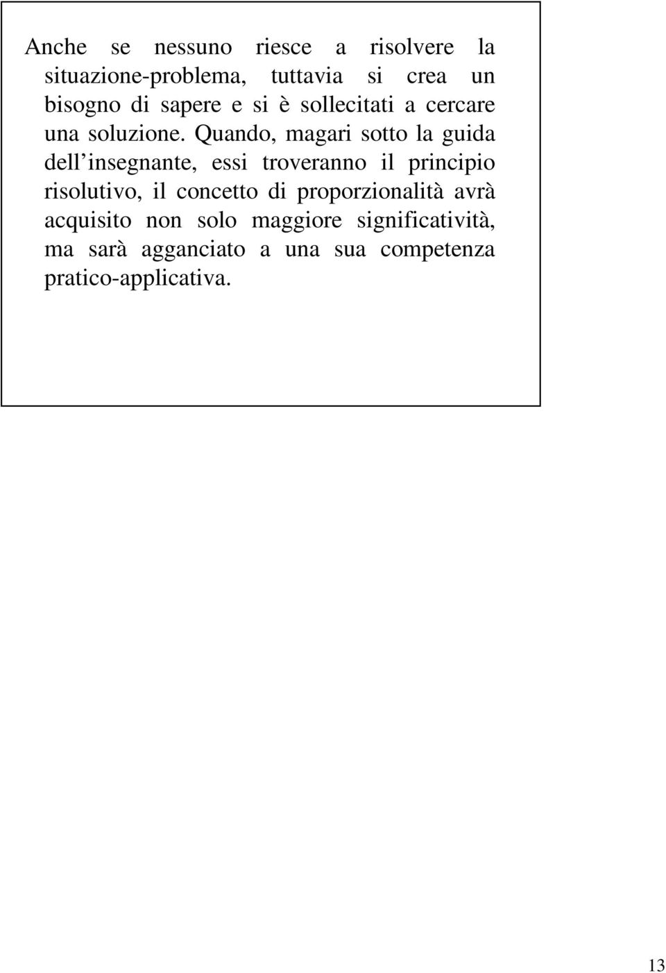 Quando, magari sotto la guida dell insegnante, essi troveranno il principio risolutivo, il