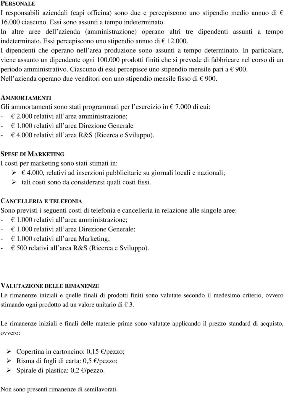 I dipendenti che operano nell area produzione sono assunti a tempo determinato. In particolare, viene assunto un dipendente ogni 100.