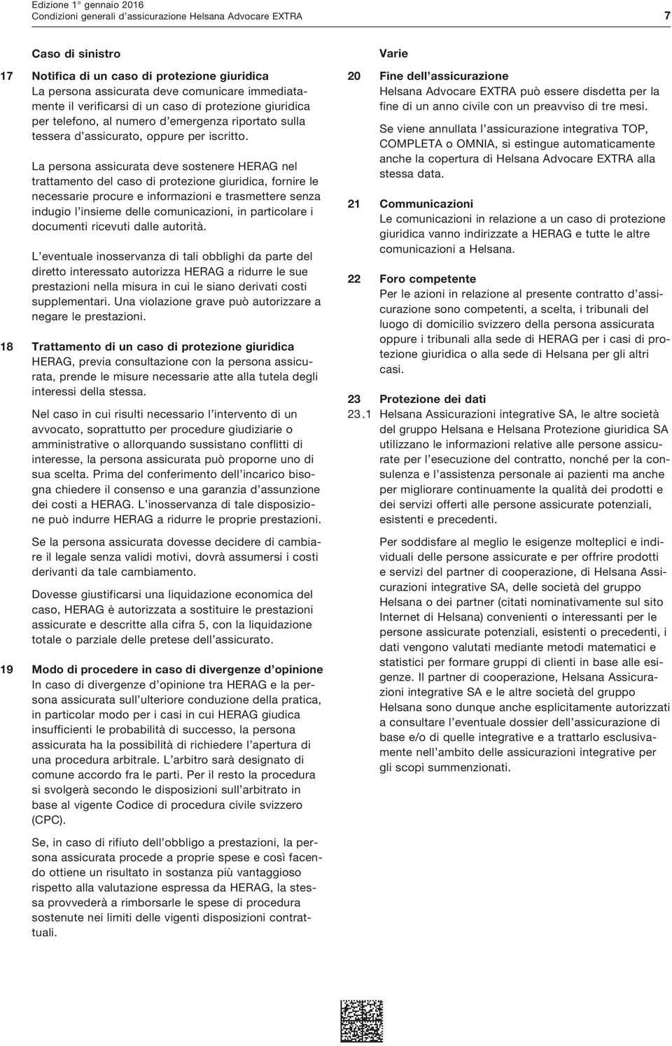 La persona assicurata deve sostenere HERAG nel trattamento del caso di protezione giuridica, fornire le necessarie procure e informazioni e trasmettere senza indugio l insieme delle comunicazioni, in