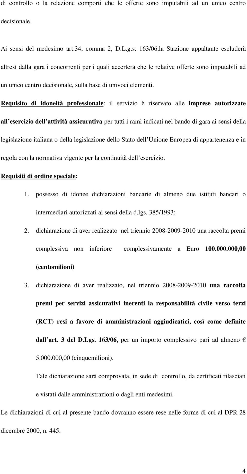 onale. Ai sensi del medesimo art.34, comma 2, D.L.g.s. 163/06,la Stazione appaltante escluderà altresì dalla gara i concorrenti per i quali accerterà che le relative offerte soonale, sulla base di univoci elementi.