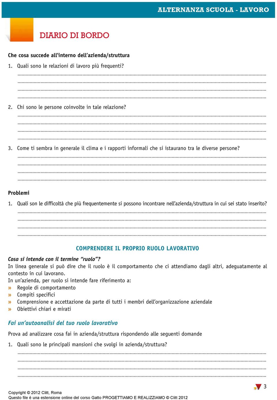 Quali son le difficoltà che più frequentemente si possono incontrare nell azienda/struttura in cui sei stato inserito? COMPRENDERE IL PROPRIO RUOLO LAVORATIVO Cosa si intende con il termine ruolo?