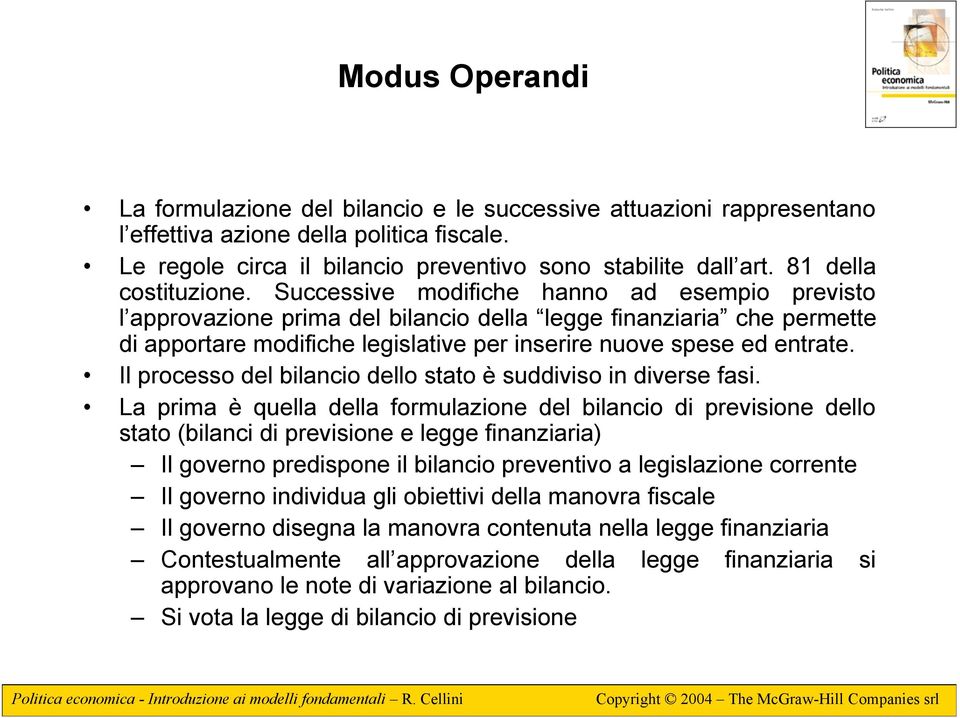 Successive modifiche hanno ad esempio previsto l approvazione prima del bilancio della legge finanziaria che permette di apportare modifiche legislative per inserire nuove spese ed entrate.