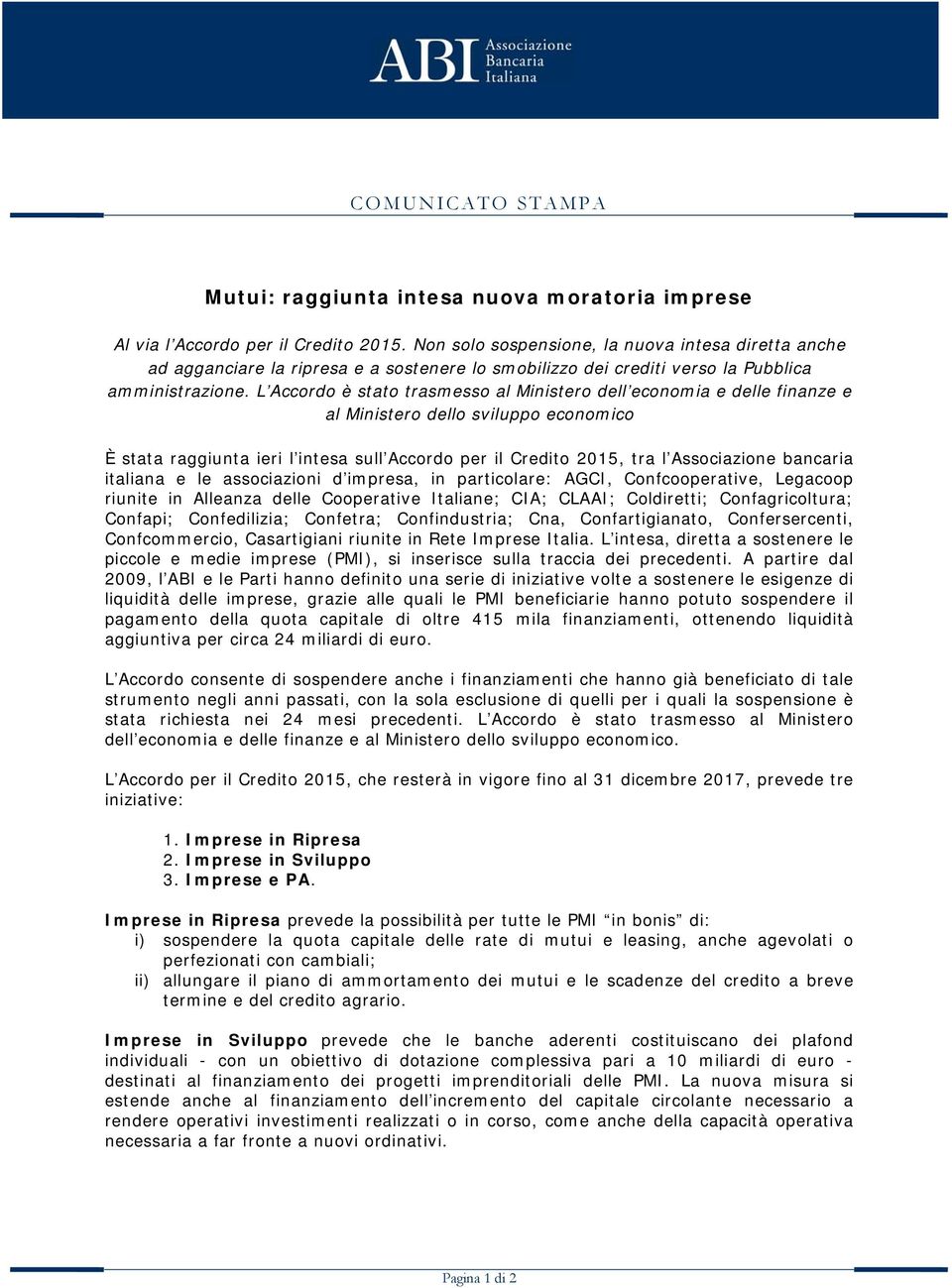 L Accordo è stato trasmesso al Ministero dell economia e delle finanze e al Ministero dello sviluppo economico È stata raggiunta ieri l intesa sull Accordo per il Credito 2015, tra l Associazione