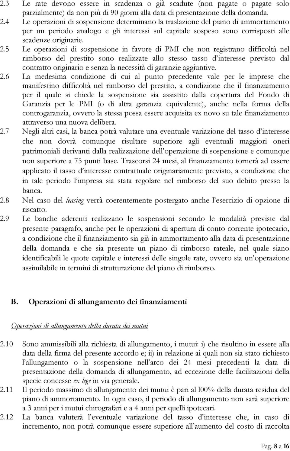 5 Le operazioni di sospensione in favore di PMI che non registrano difficoltà nel rimborso del prestito sono realizzate allo stesso tasso d interesse previsto dal contratto originario e senza la