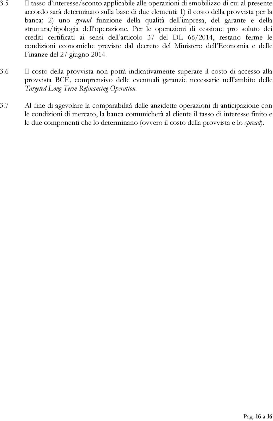 Per le operazioni di cessione pro soluto dei crediti certificati ai sensi dell articolo 37 del DL 66/2014, restano ferme le condizioni economiche previste dal decreto del Ministero dell Economia e