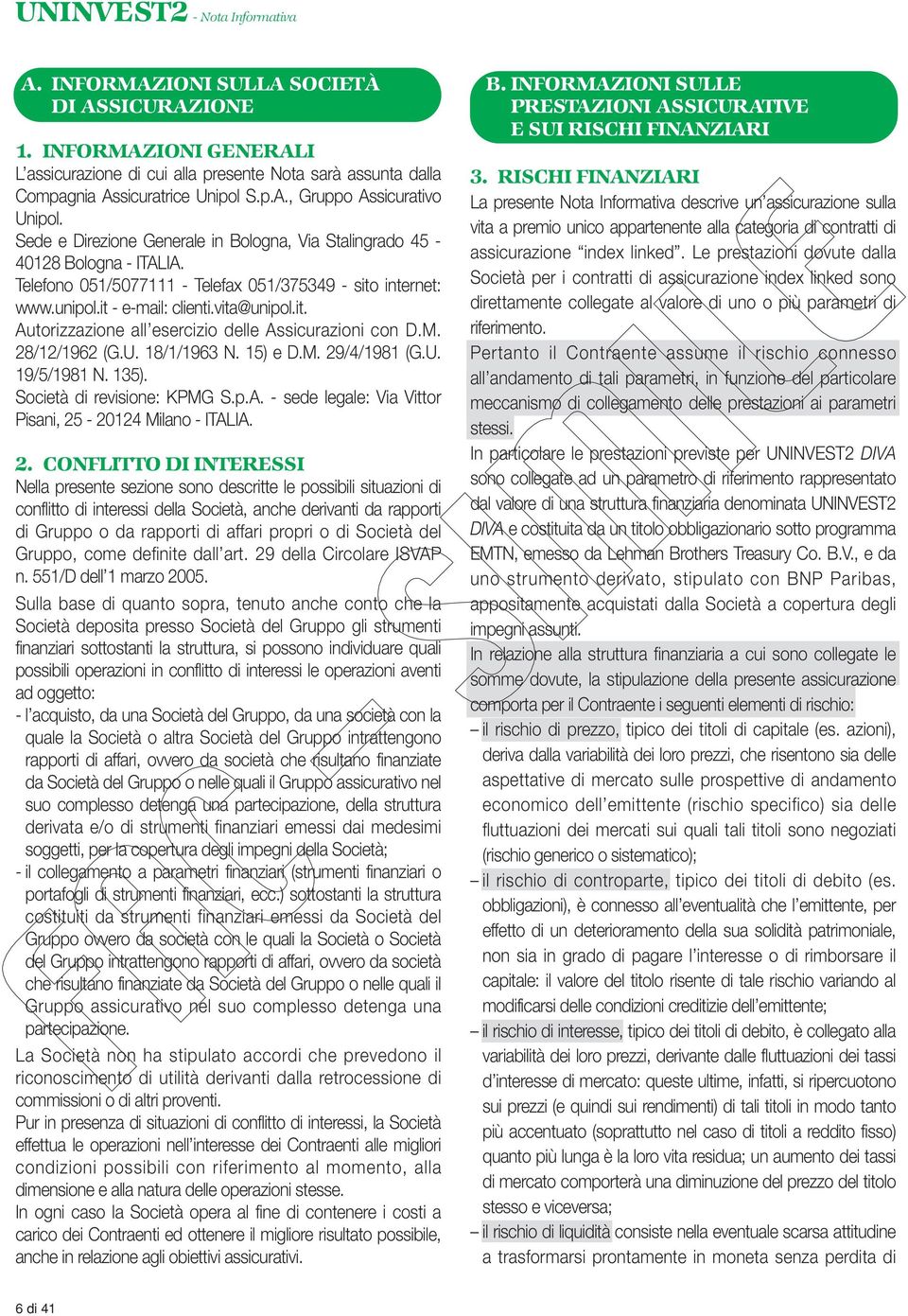 M. 28/12/1962 (G.U. 18/1/1963 N. 15) e D.M. 29/4/1981 (G.U. 19/5/1981 N. 135). Società di revisione: KPMG S.p.A. - sede legale: Via Vittor Pisani, 25-20124 Milano - ITALIA. 2. CONFLITTO DI INTERESSI