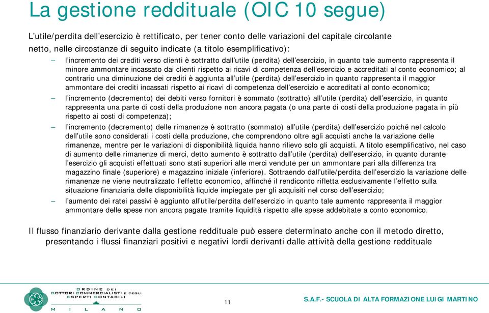 ricavi di competenza dell esercizio e accreditati al conto economico; al contrario una diminuzione dei crediti è aggiunta all utile (perdita) dell esercizio in quanto rappresenta il maggior ammontare