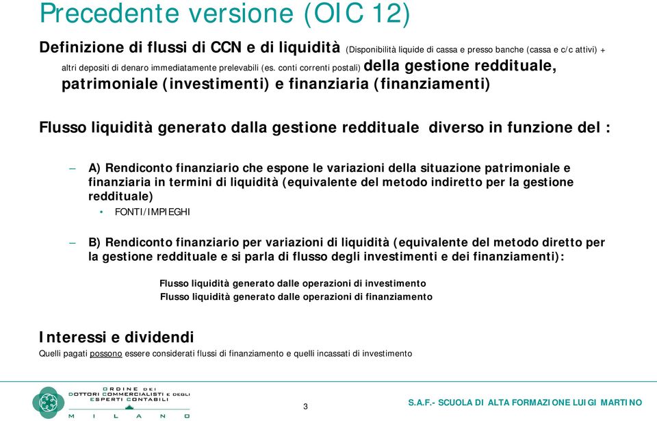 Rendiconto finanziario che espone le variazioni della situazione patrimoniale e finanziaria in termini di liquidità (equivalente del metodo indiretto per la gestione reddituale) FONTI/IMPIEGHI B)