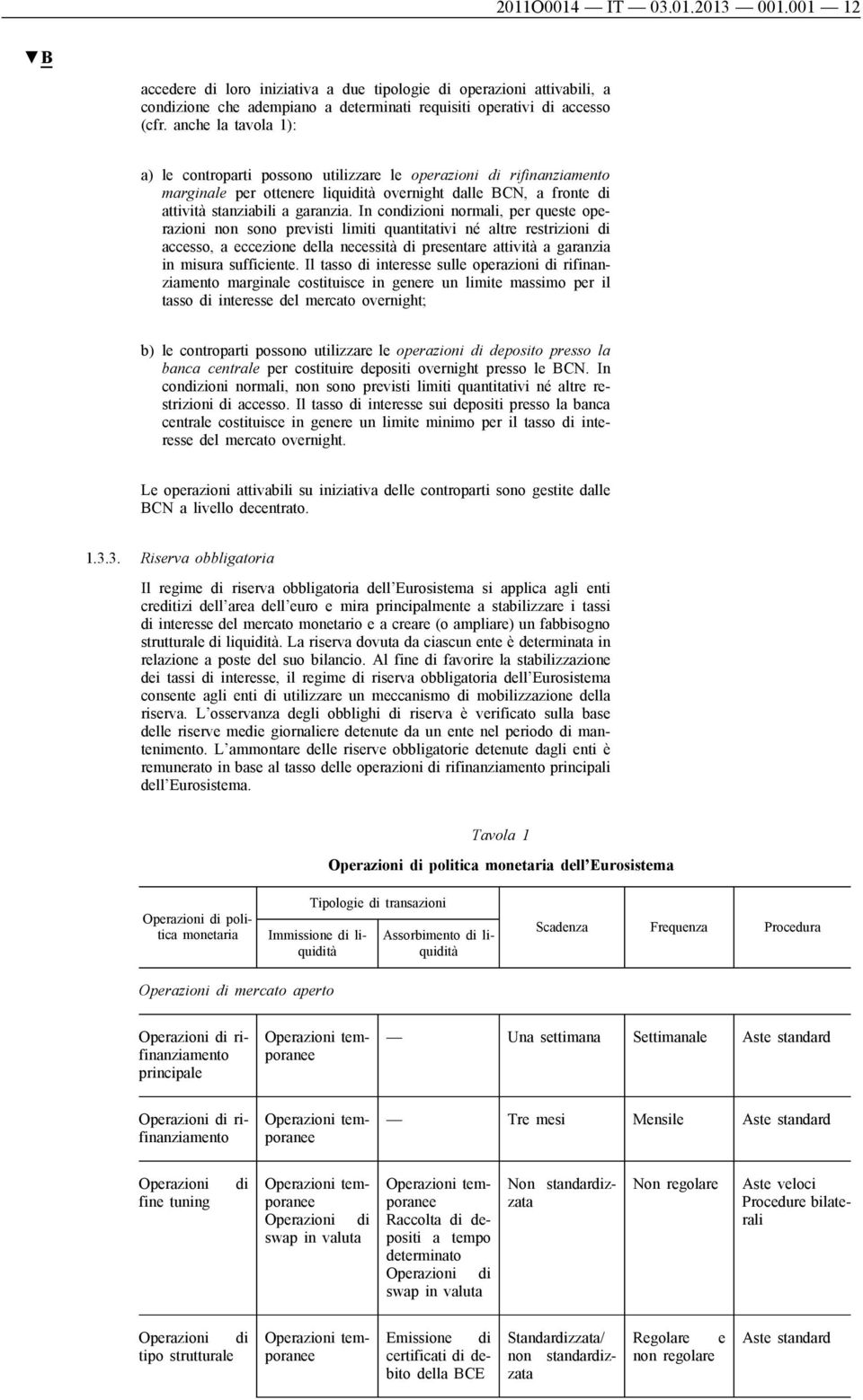 In condizioni normali, per queste operazioni non sono previsti limiti quantitativi né altre restrizioni di accesso, a eccezione della necessità di presentare attività a garanzia in misura sufficiente.