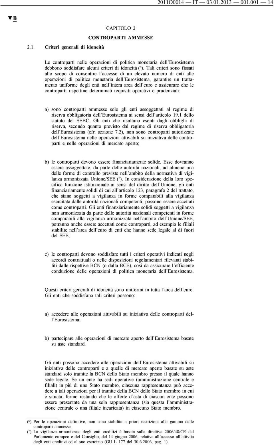 intera area dell euro e assicurare che le controparti rispettino determinati requisiti operativi e prudenziali: a) sono controparti ammesse solo gli enti assoggettati al regime di riserva