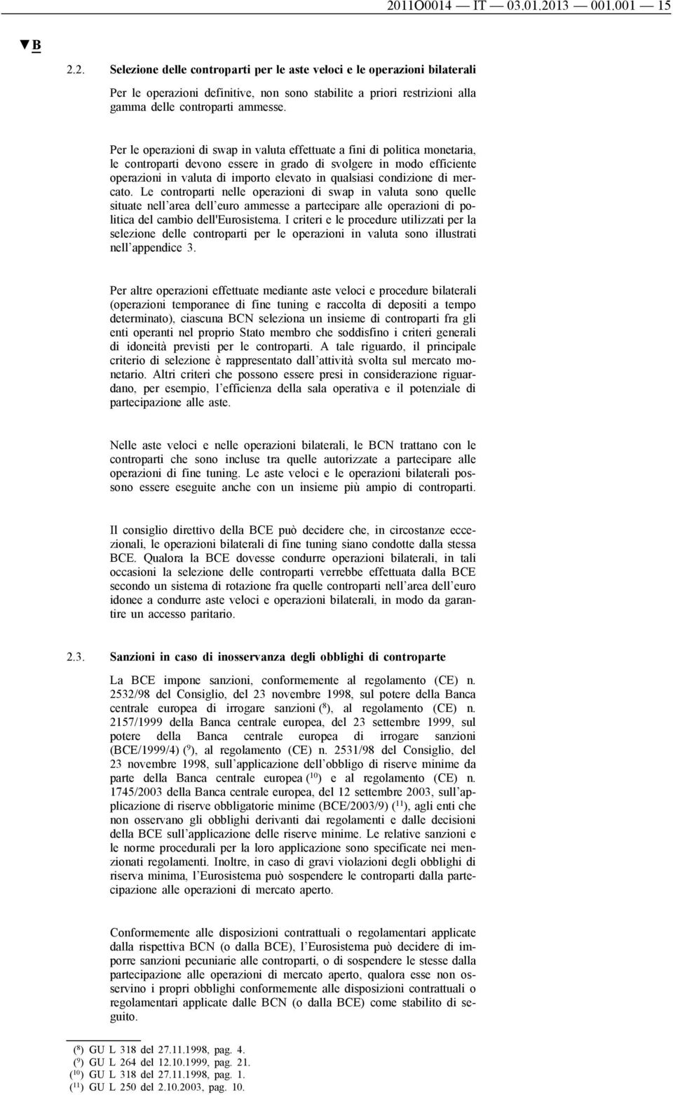 condizione di mercato. Le controparti nelle operazioni di swap in valuta sono quelle situate nell area dell euro ammesse a partecipare alle operazioni di politica del cambio dell'eurosistema.