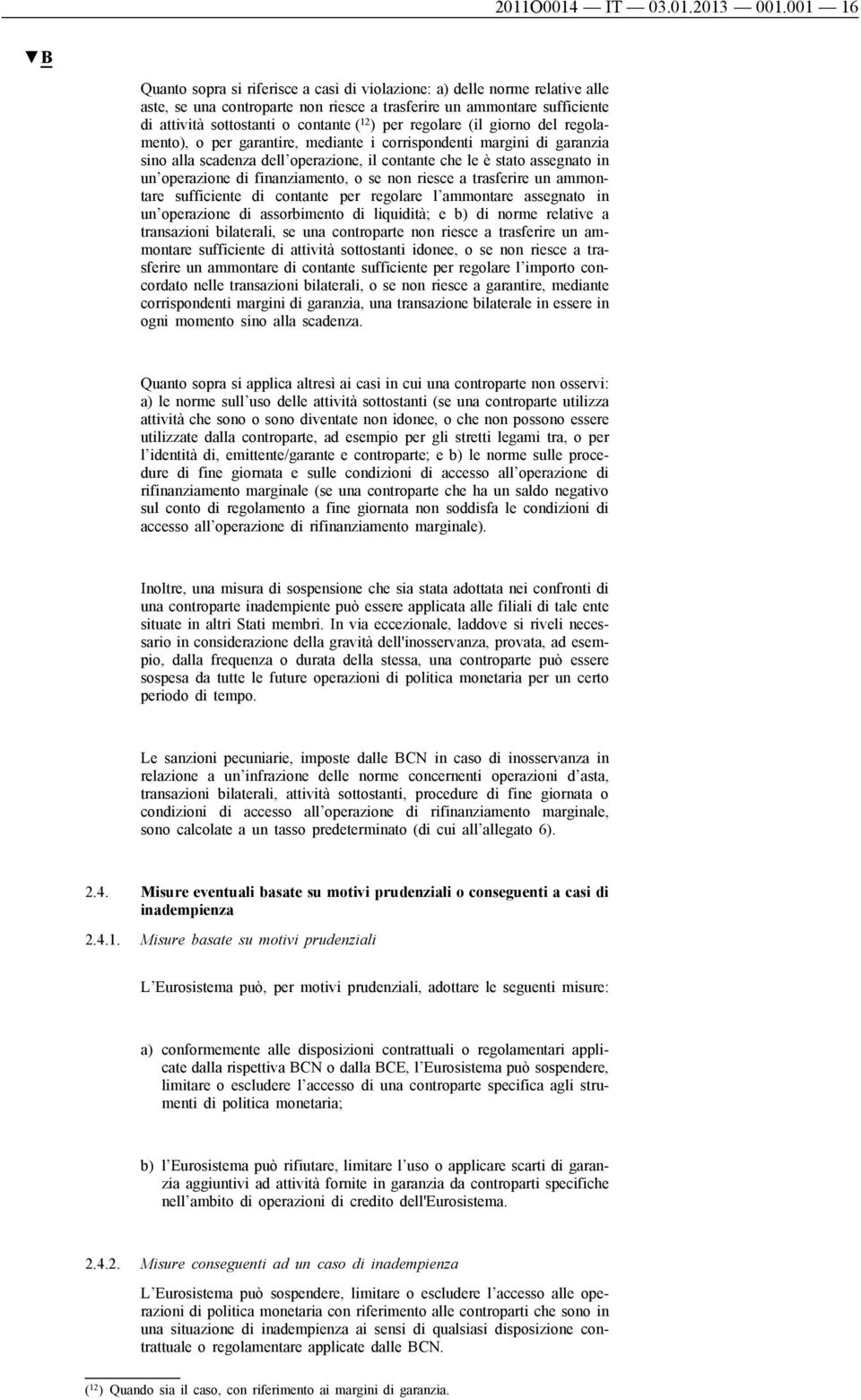 per regolare (il giorno del regolamento), o per garantire, mediante i corrispondenti margini di garanzia sino alla scadenza dell operazione, il contante che le è stato assegnato in un operazione di