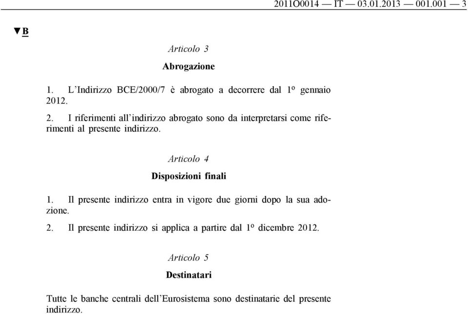 Articolo 4 Disposizioni finali 1. Il presente indirizzo entra in vigore due giorni dopo la sua adozione. 2.