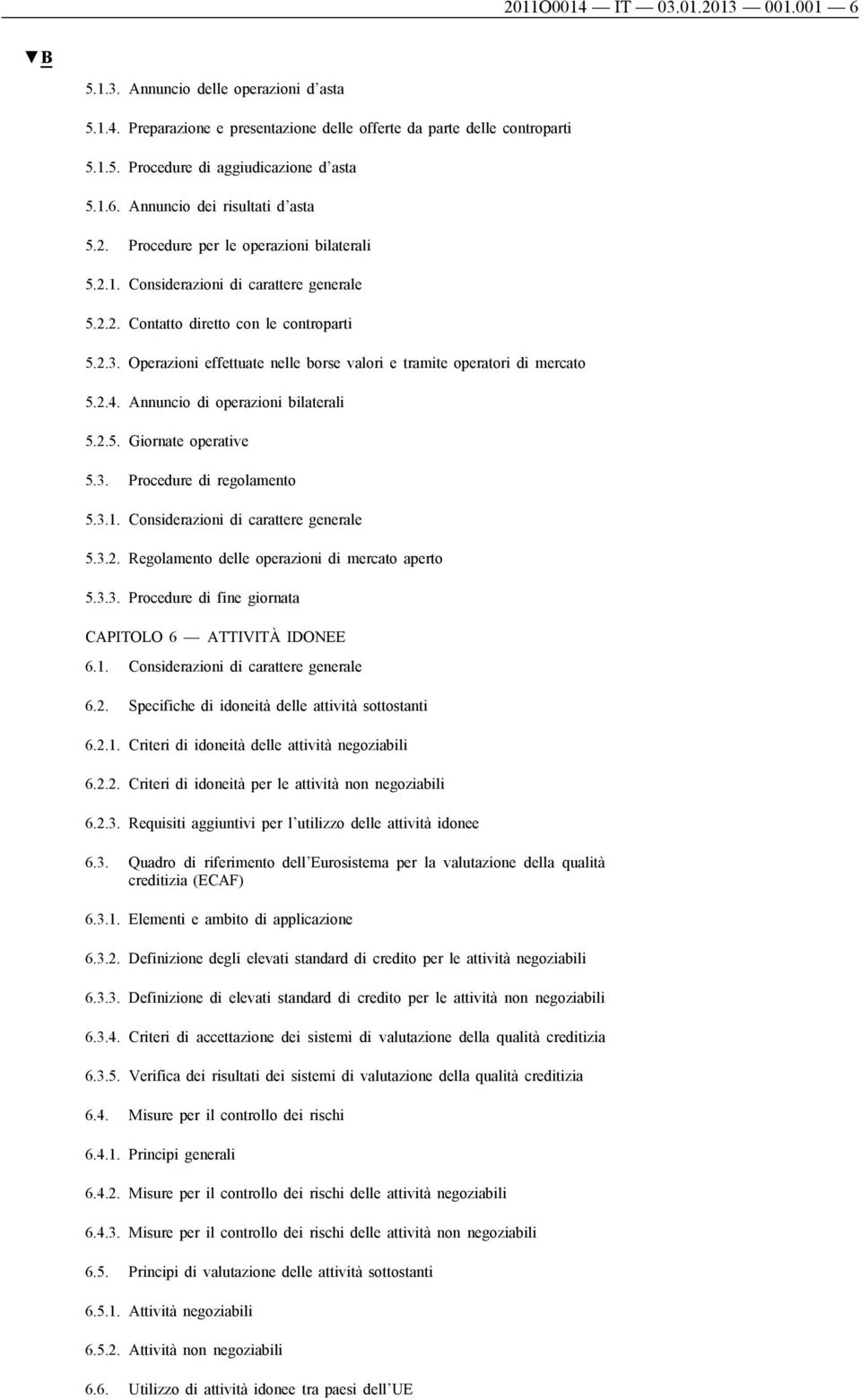 Operazioni effettuate nelle borse valori e tramite operatori di mercato 5.2.4. Annuncio di operazioni bilaterali 5.2.5. Giornate operative 5.3. Procedure di regolamento 5.3.1.