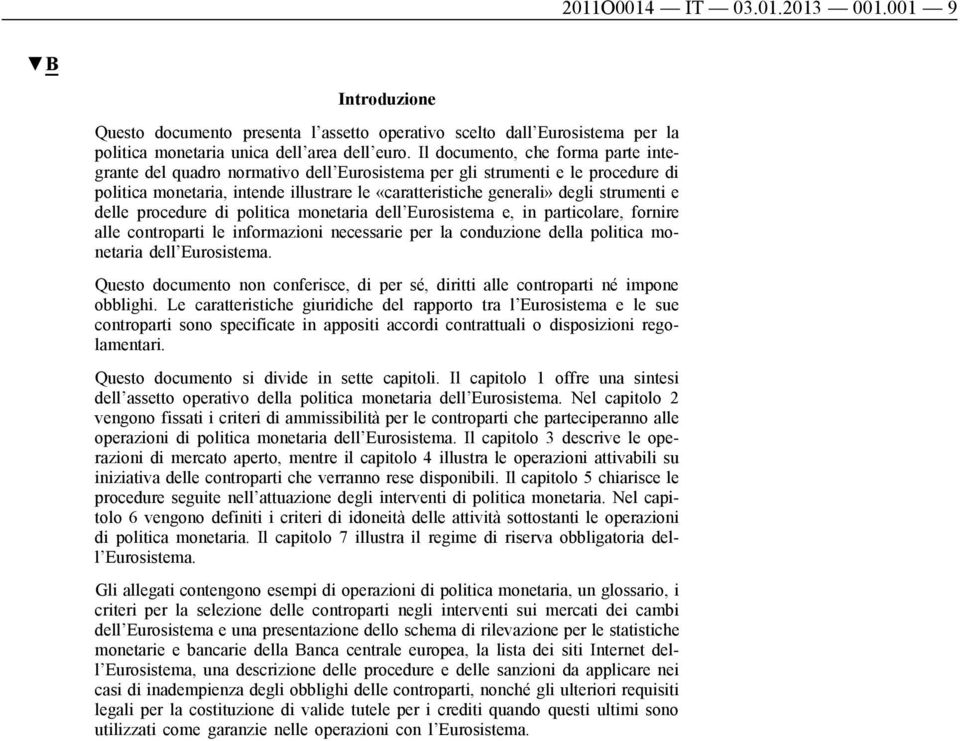 e delle procedure di politica monetaria dell Eurosistema e, in particolare, fornire alle controparti le informazioni necessarie per la conduzione della politica monetaria dell Eurosistema.