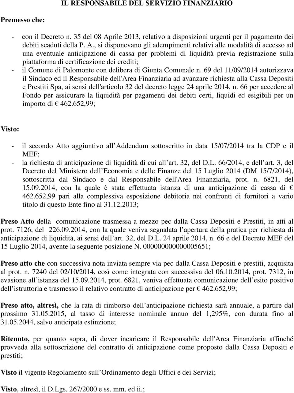 , si disponevano gli adempimenti relativi alle modalità di accesso ad una eventuale anticipazione di cassa per problemi di liquidità previa registrazione sulla piattaforma di certificazione dei