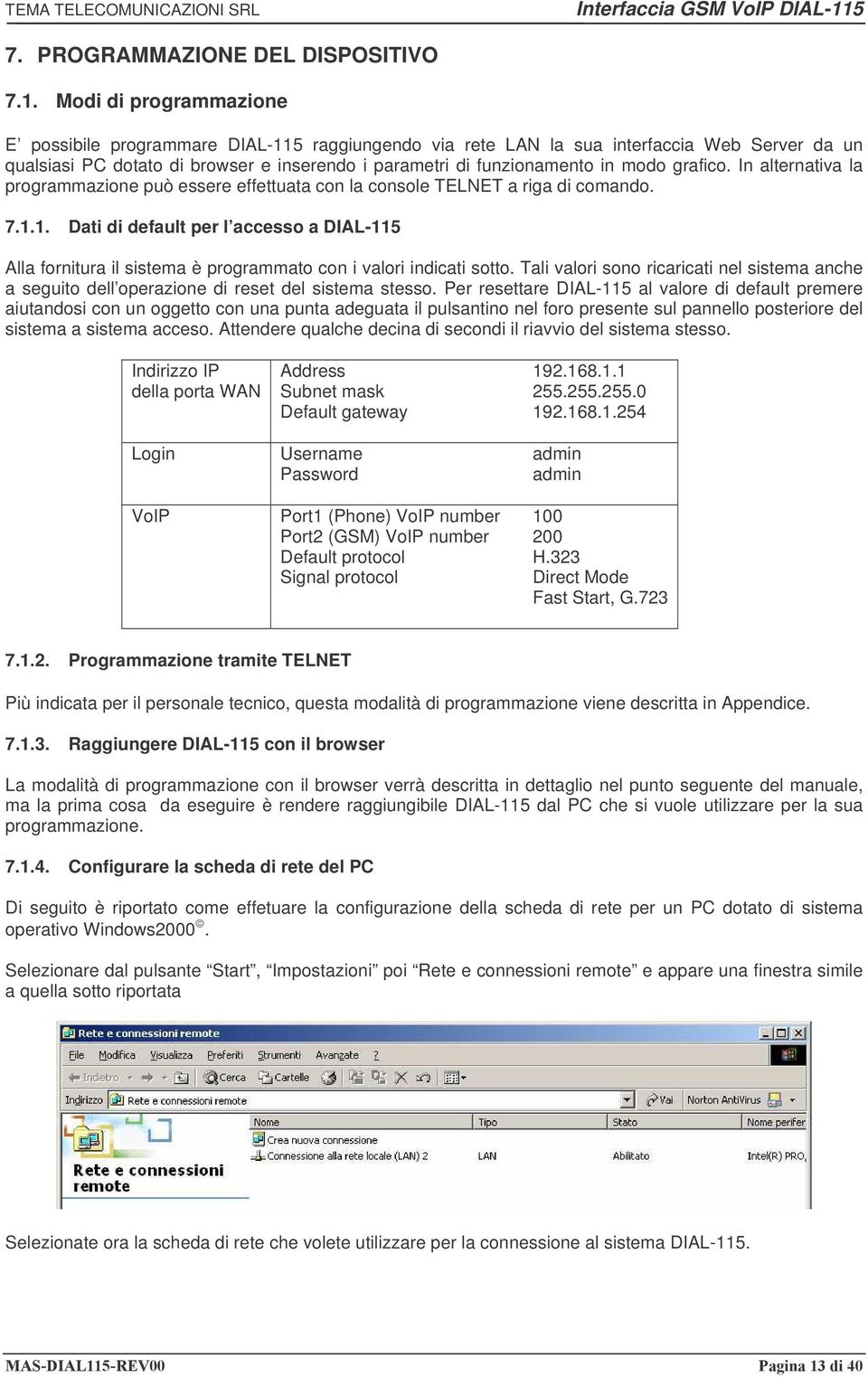 grafico. In alternativa la programmazione può essere effettuata con la console TELNET a riga di comando. 7.1.