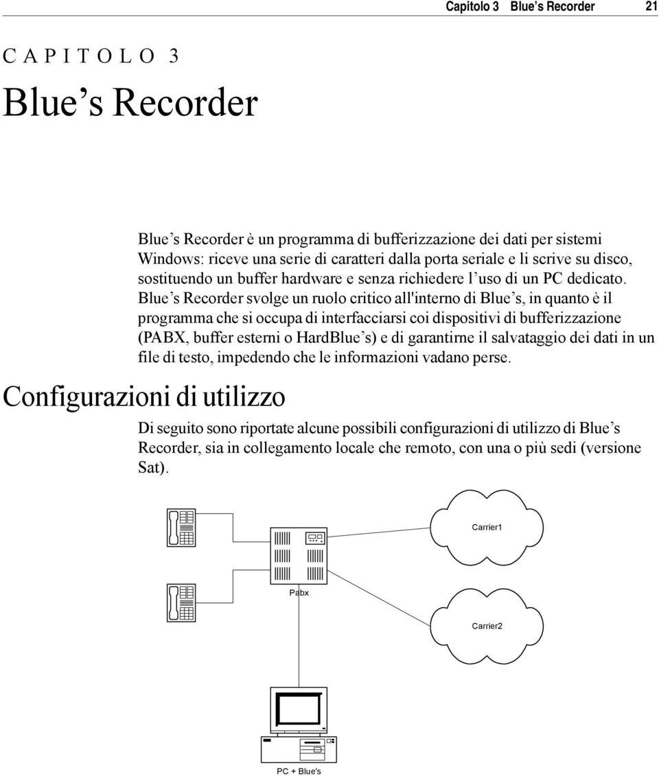 Blue s Recorder svolge un ruolo critico all'interno di Blue s, in quanto è il programma che si occupa di interfacciarsi coi dispositivi di bufferizzazione (PABX, buffer esterni o HardBlue s) e di