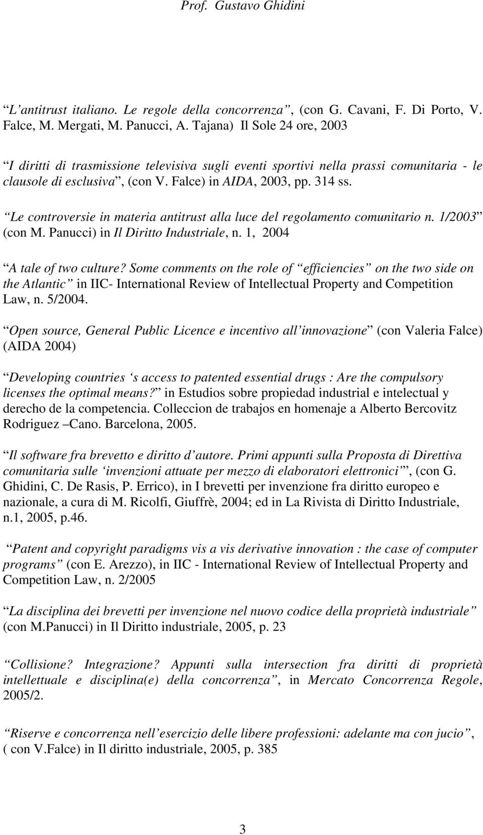 Le controversie in materia antitrust alla luce del regolamento comunitario n. 1/2003 (con M. Panucci) in Il Diritto Industriale, n. 1, 2004 A tale of two culture?