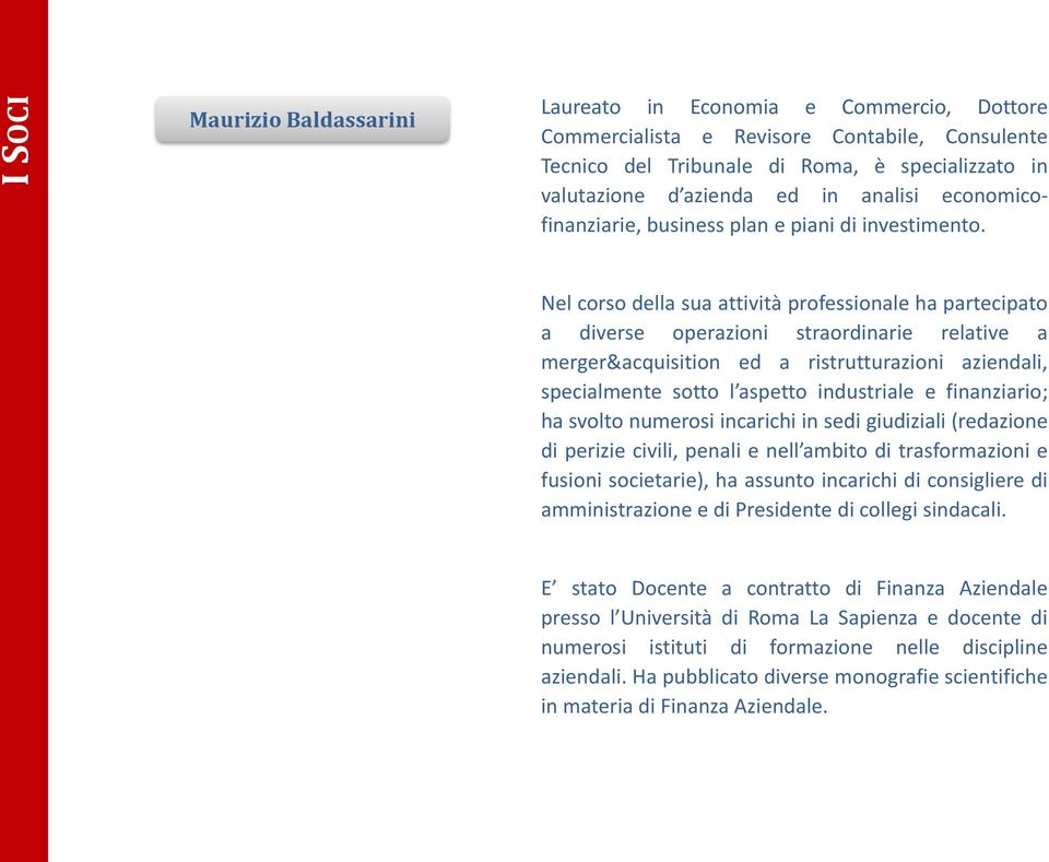 Nel corso della sua attività professionale ha partecipato a diverse operazioni straordinarie relative a merger&acquisition ed a ristrutturazioni aziendali, specialmente sotto l aspetto industriale e