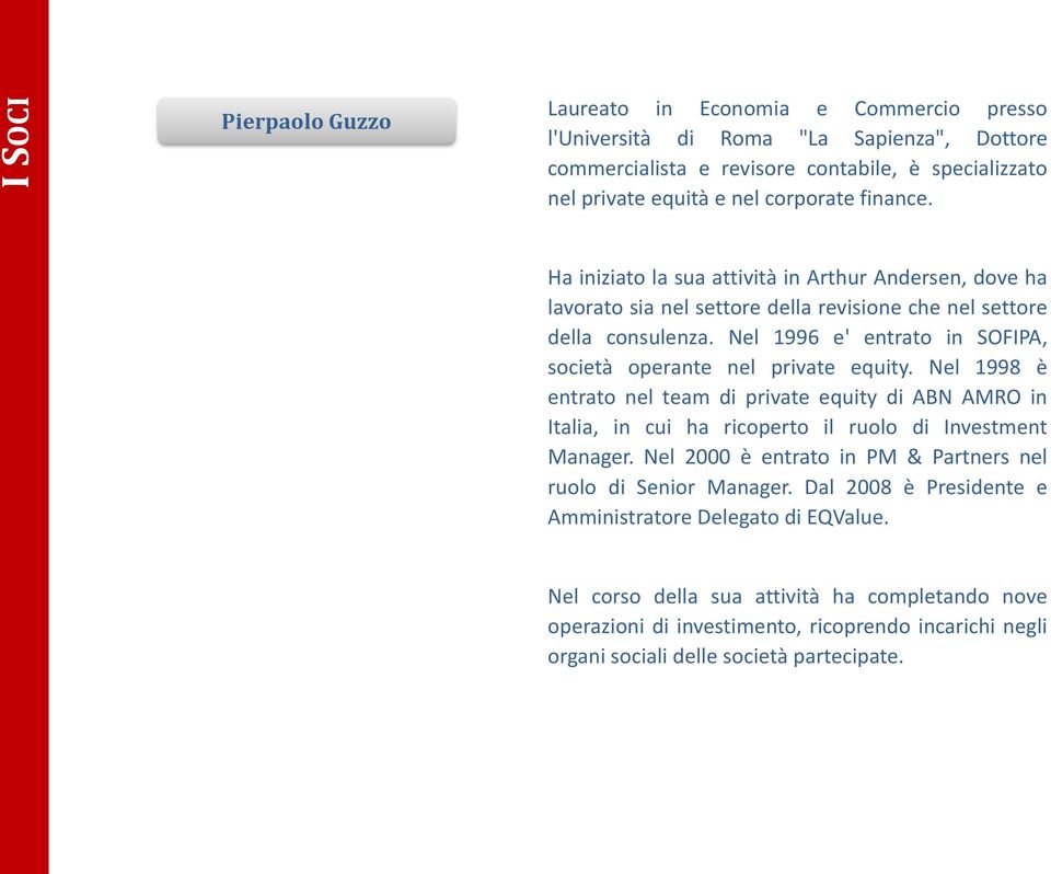 Nel 1996 e' entrato in SOFIPA, società operante nel private equity. Nel 1998 è entrato nel team di private equity di ABN AMRO in Italia, in cui ha ricoperto il ruolo di Investment Manager.