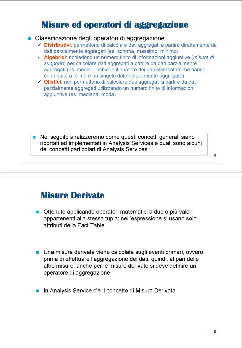 media richiede il numero dei dati elementari che hanno contribuito a formare un singolo dato parzialmente aggregato) " Olistici: non permettono di calcolare dati aggregati a partire da dati