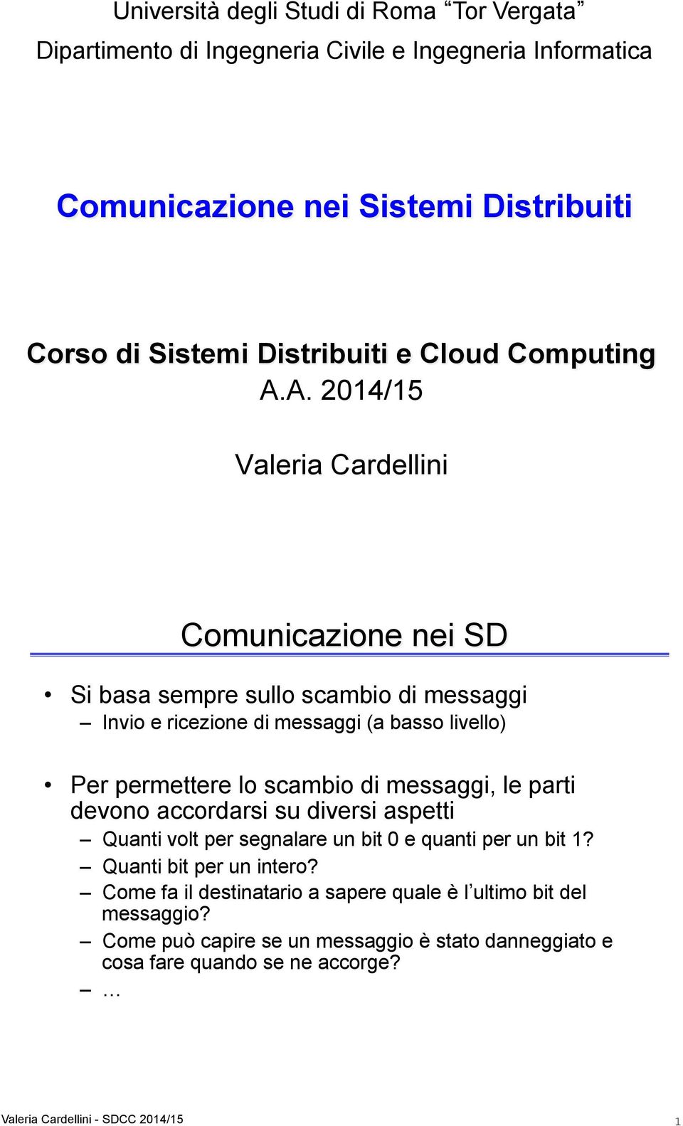 A. 2014/15 Valeria Cardellini Comunicazione nei SD Si basa sempre sullo scambio di messaggi Invio e ricezione di messaggi (a basso livello) Per permettere lo