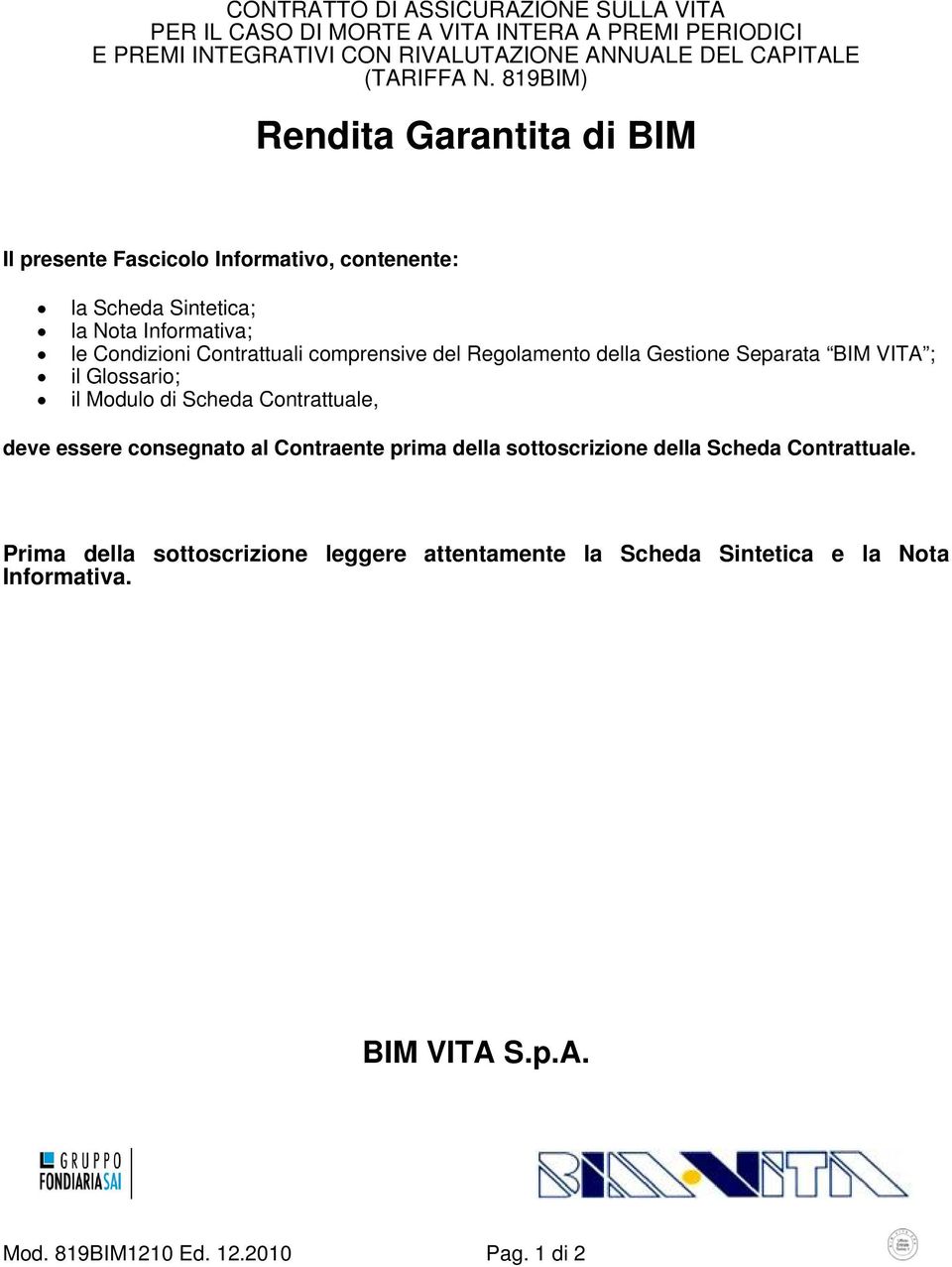 Regolamento della Gestione Separata BIM VITA ; il Glossario; il Modulo di Scheda Contrattuale, deve essere consegnato al Contraente prima della sottoscrizione della