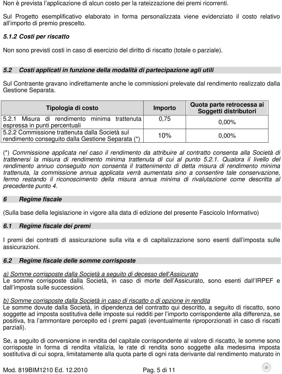 2 Costi per riscatto Non sono previsti costi in caso di esercizio del diritto di riscatto (totale o parziale). 5.