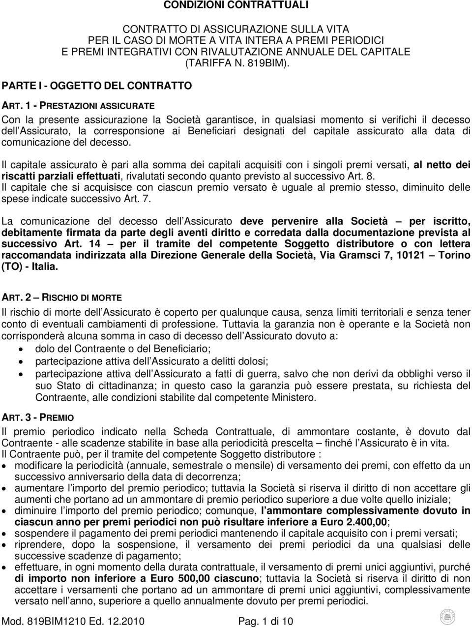 1 - PRESTAZIONI ASSICURATE Con la presente assicurazione la Società garantisce, in qualsiasi momento si verifichi il decesso dell Assicurato, la corresponsione ai Beneficiari designati del capitale