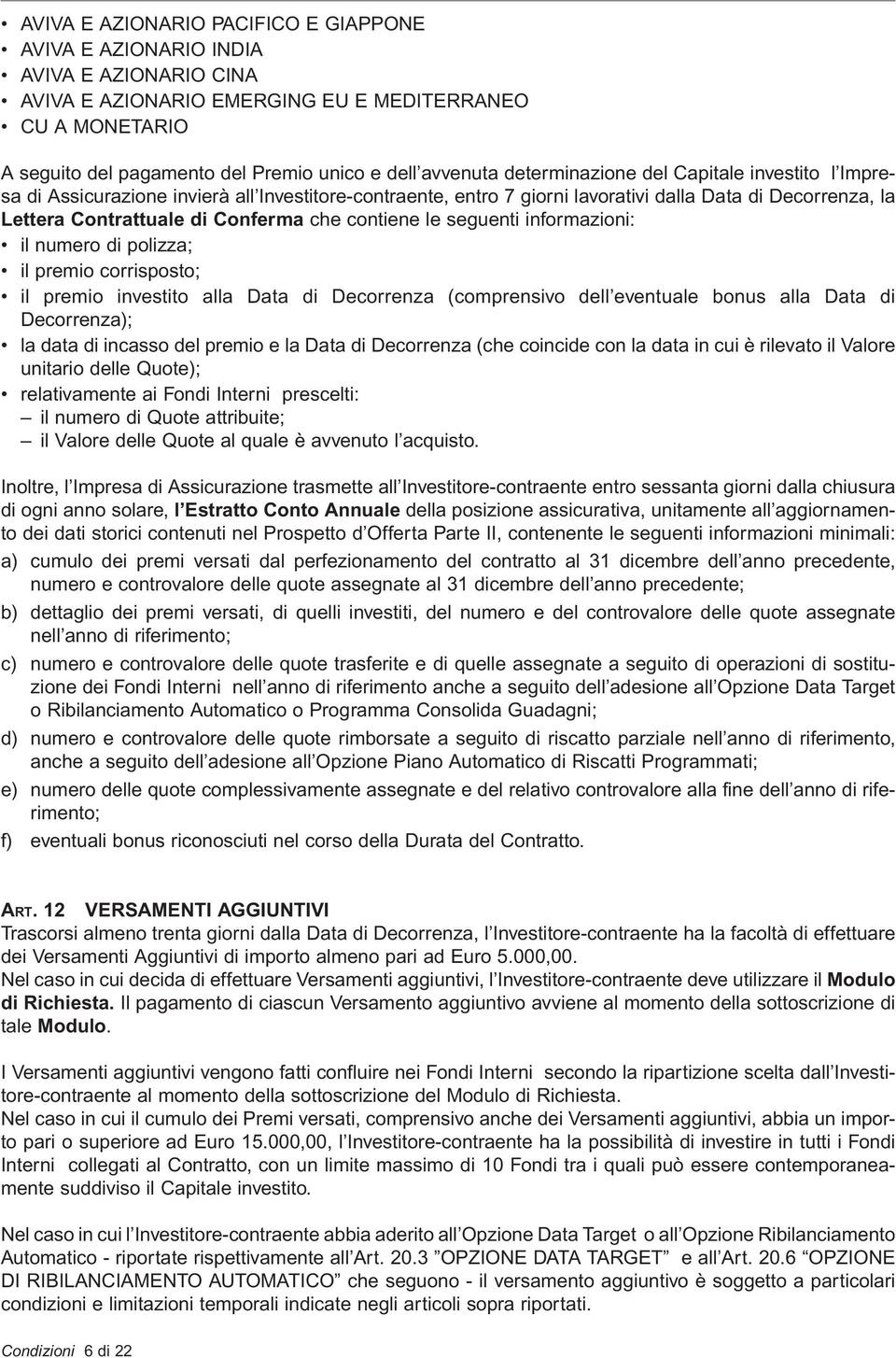 che contiene le seguenti informazioni: il numero di polizza; il premio corrisposto; il premio investito alla Data di Decorrenza (comprensivo dell eventuale bonus alla Data di Decorrenza); la data di