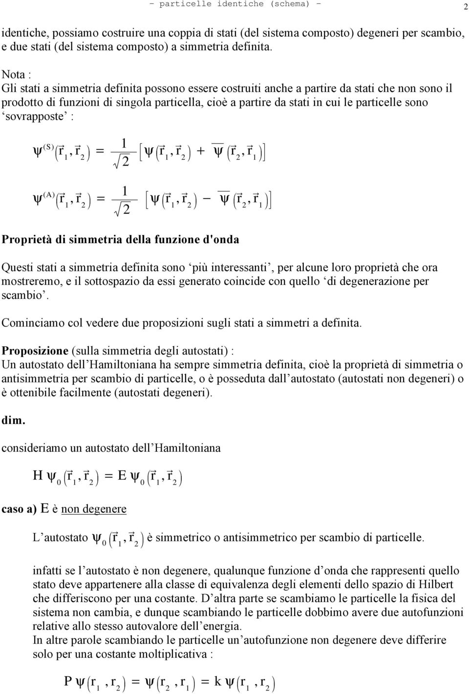 sovrapposte : ψ ( S ) ψ + ψ, ψ ( A ) ψ ψ, Proprietà di simmetria della funzione d'onda Questi stati a simmetria definita sono più interessanti, per alcune loro proprietà che ora mostreremo, e il