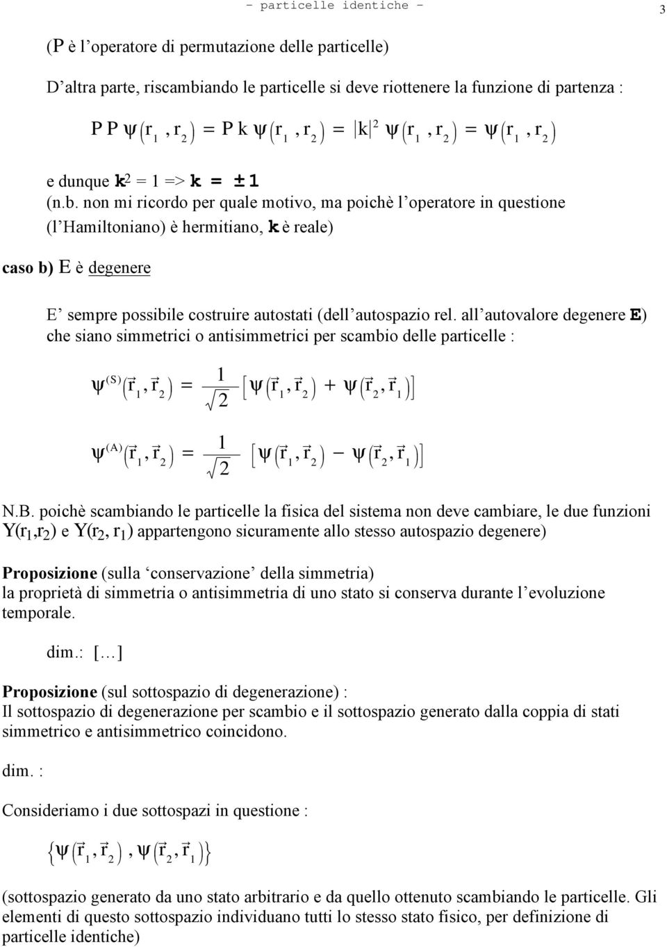 non mi ricordo per quale motivo, ma poichè l operatore in questione (l Hamiltoniano) è hermitiano, k è reale) caso b) E è degenere E sempre possibile costruire autostati (dell autospazio rel.