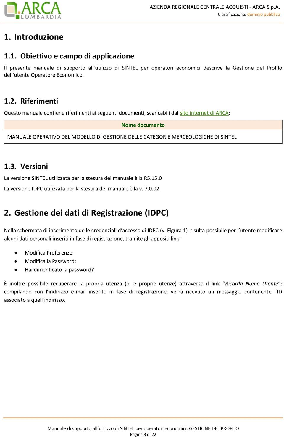 MERCEOLOGICHE DI SINTEL 1.3. Versioni La versione SINTEL utilizzata per la stesura del manuale è la R5.15.0 La versione IDPC utilizzata per la stesura del manuale è la v. 7.0.02 2.