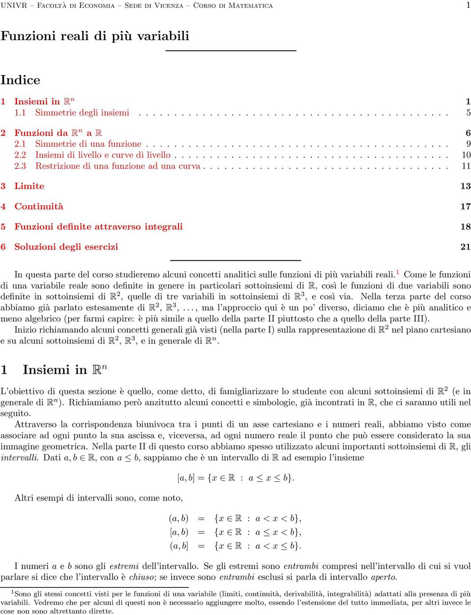 .................................. 3 Limite 3 4 Continuità 7 5 Funzioni definite attraverso integrali 8 6 Soluzioni degli esercizi 2 In questa parte del corso studieremo alcuni concetti analitici sulle funzioni di più variabili reali.