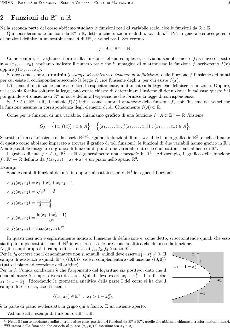 Scriveremo f : A R n R. Come sempre, se vogliamo riferirci alla funzione nel suo complesso, scriviamo semplicemente f; se invece, posto = (,.