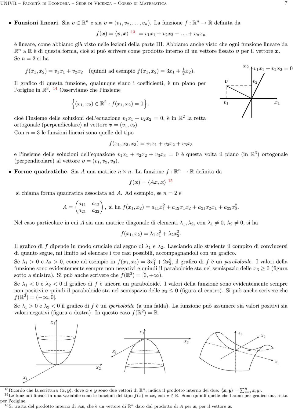 Abbiamo anche visto che ogni funzione lineare da R n a R è di questa forma, cioè si può scrivere come prodotto interno di un vettore fissato v per il vettore.