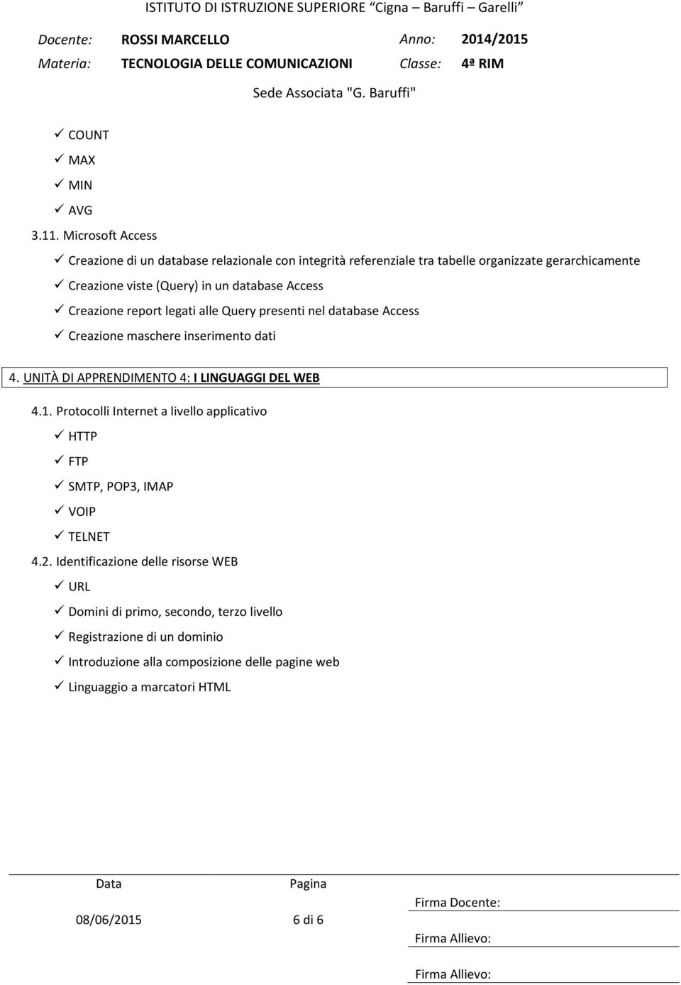 database Access Creazione report legati alle Query presenti nel database Access Creazione maschere inserimento dati 4.