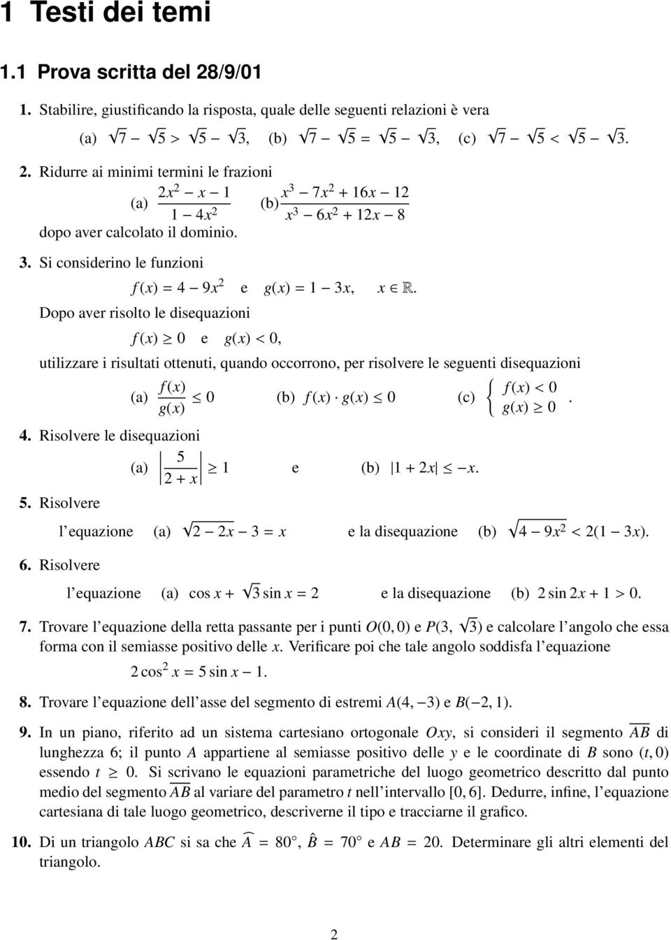 Dopo aver risolto le disequazioni f () 0 e g() < 0, utilizzare i risultati ottenuti, quando occorrono, per risolvere le seguenti disequazioni { f () f () < 0 (a) 0 (b) f () g() 0 (c) g() g() 0.