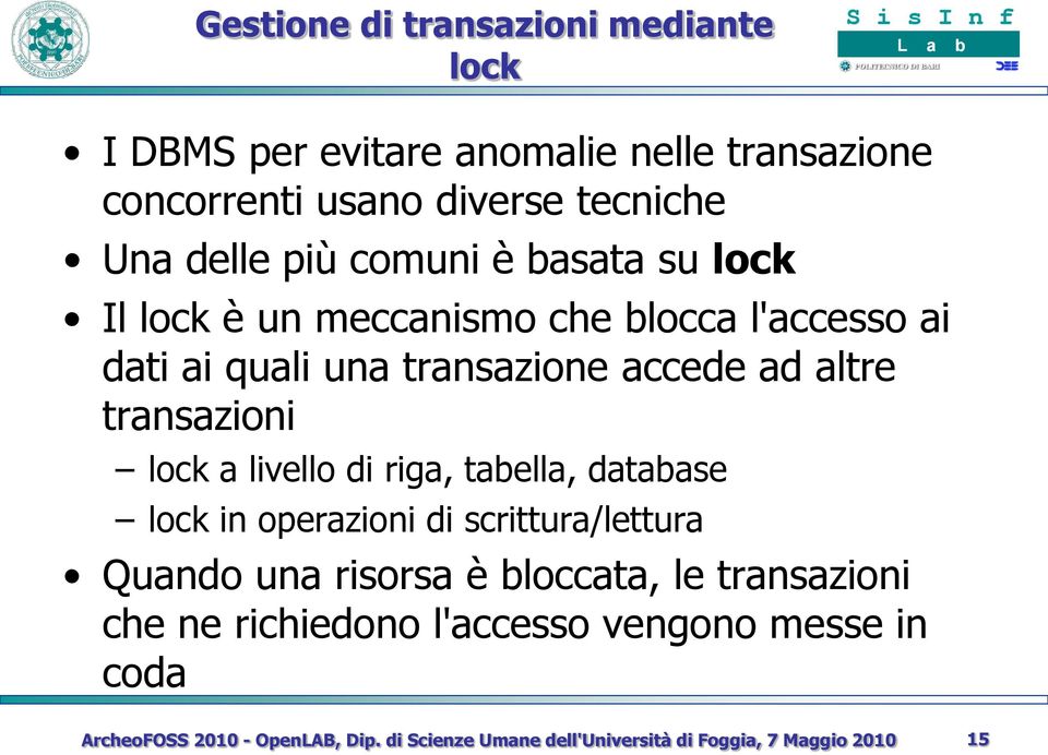 una transazione accede ad altre transazioni lock a livello di riga, tabella, database lock in operazioni di