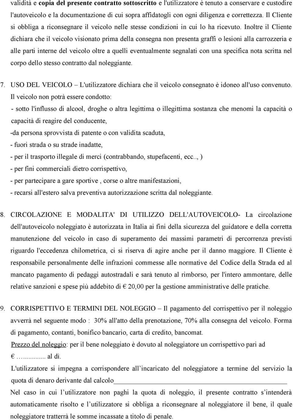 Inoltre il Cliente dichiara che il veicolo visionato prima della consegna non presenta graffi o lesioni alla carrozzeria e alle parti interne del veicolo oltre a quelli eventualmente segnalati con