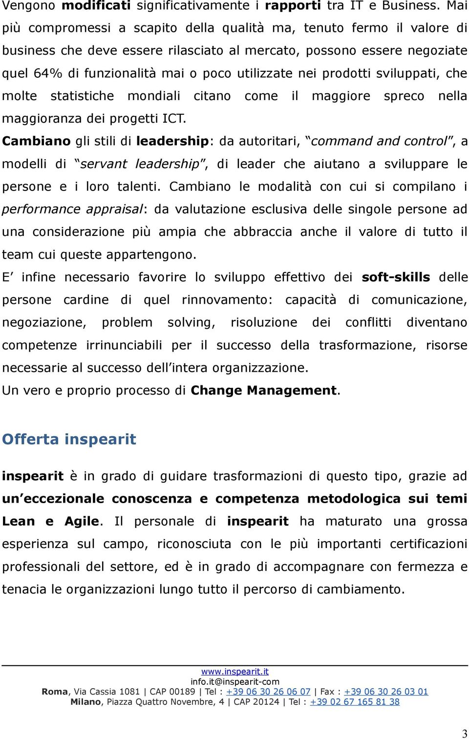 prodotti sviluppati, che molte statistiche mondiali citano come il maggiore spreco nella maggioranza dei progetti ICT.