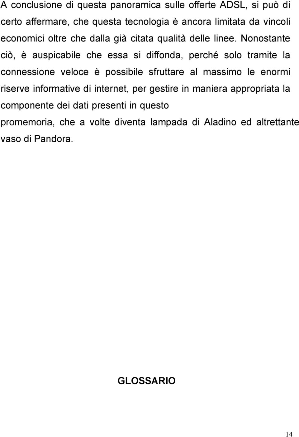 Nonostante ciò, è auspicabile che essa si diffonda, perché solo tramite la connessione veloce è possibile sfruttare al massimo le