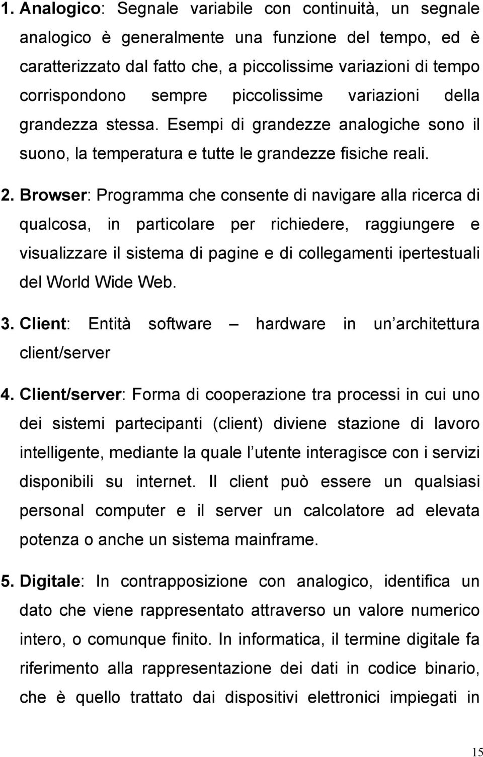 Browser: Programma che consente di navigare alla ricerca di qualcosa, in particolare per richiedere, raggiungere e visualizzare il sistema di pagine e di collegamenti ipertestuali del World Wide Web.