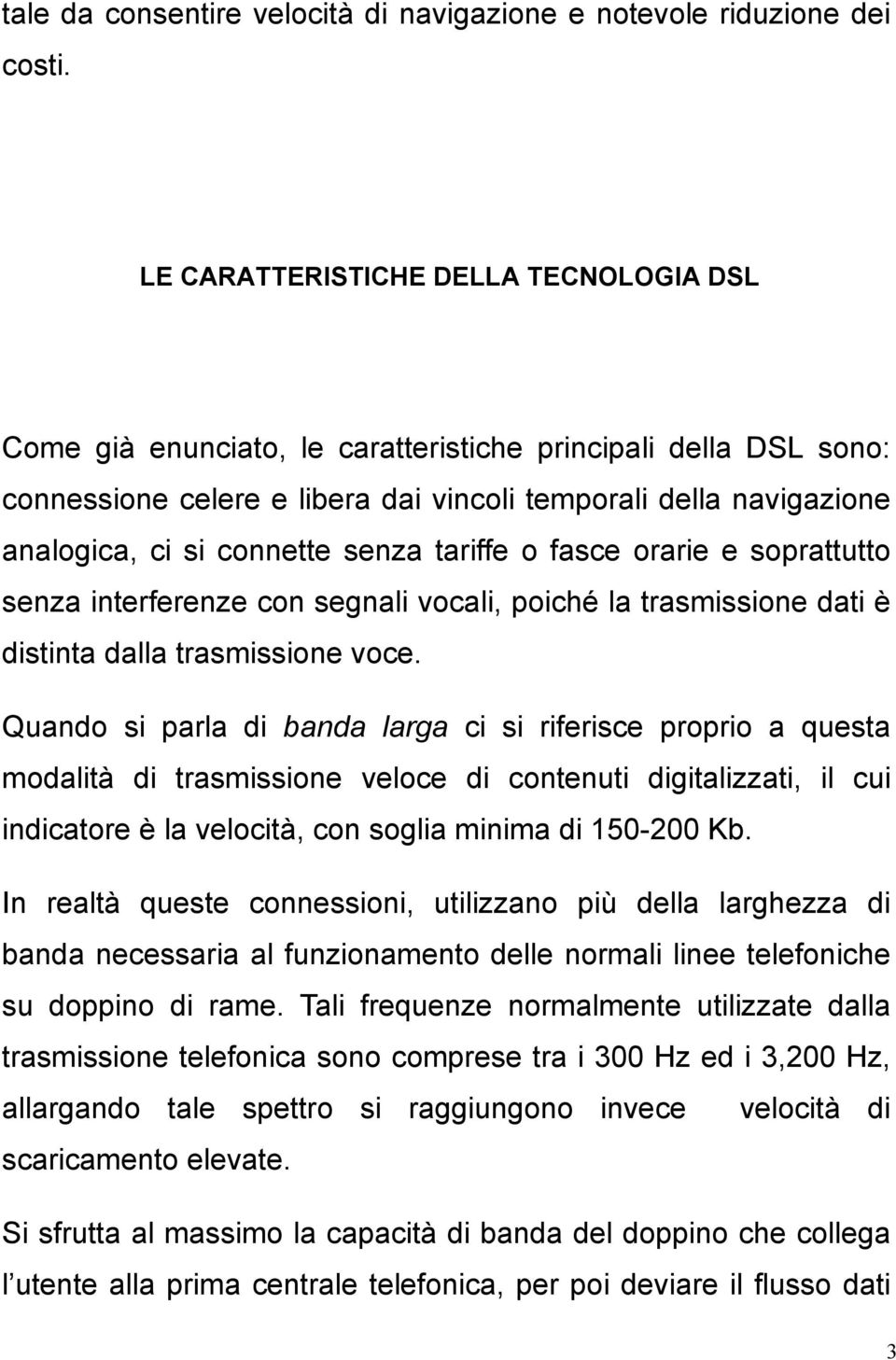 senza tariffe o fasce orarie e soprattutto senza interferenze con segnali vocali, poiché la trasmissione dati è distinta dalla trasmissione voce.