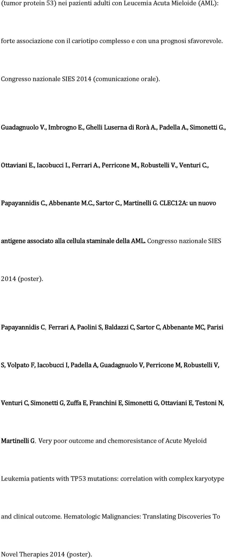 , Martinelli G. CLEC12A: un nuovo antigene associato alla cellula staminale della AML. Congresso nazionale SIES 2014 poster.