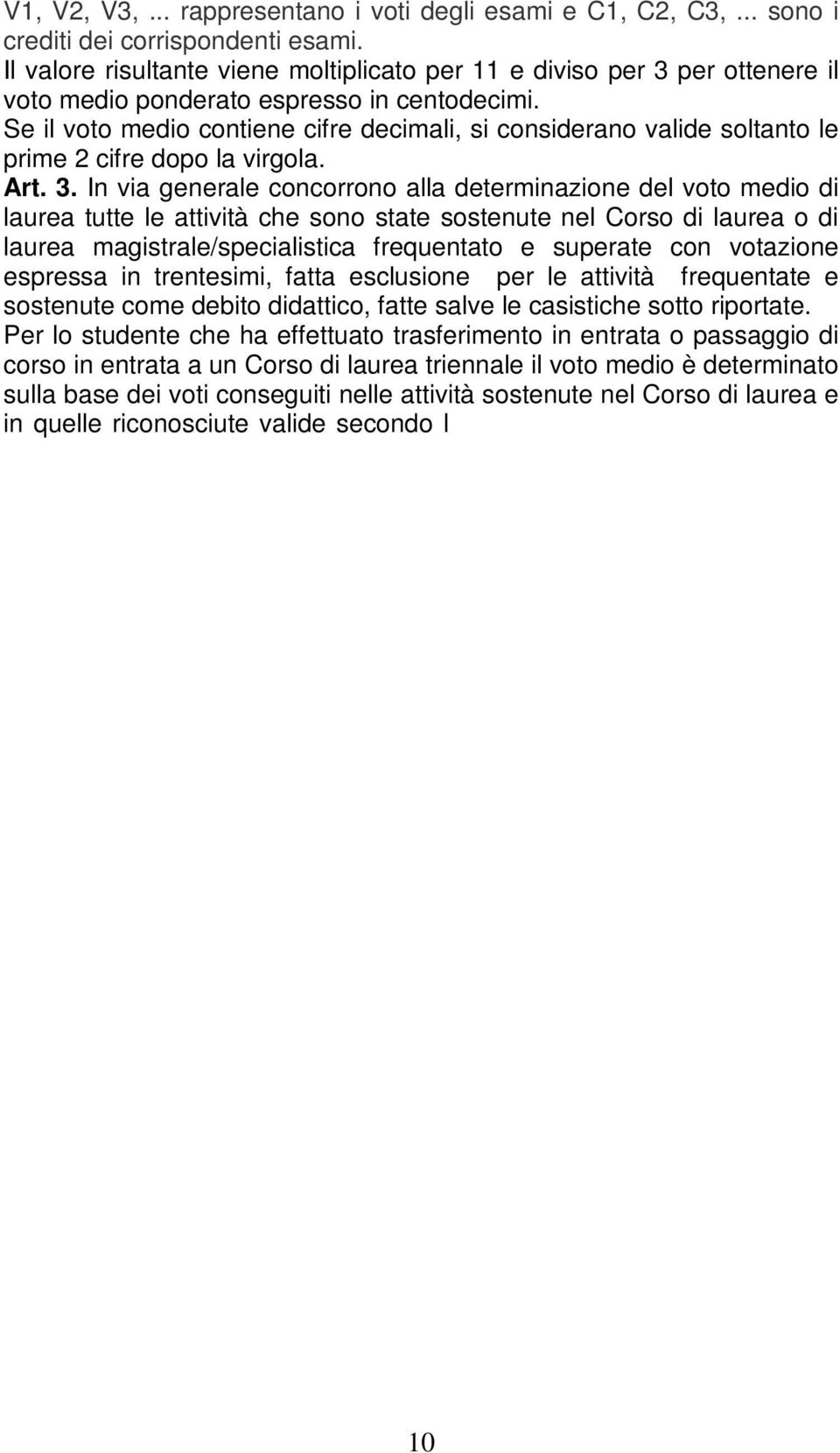 Se il voto medio contiene cifre decimali, si considerano valide soltanto le prime 2 cifre dopo la virgola. Art. 3.