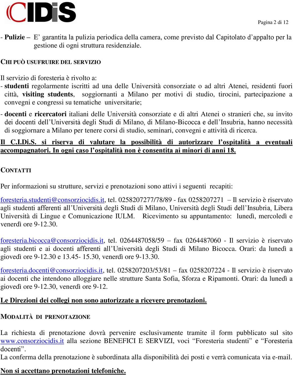 soggiornanti a Milano per motivi di studio, tirocini, partecipazione a convegni e congressi su tematiche universitarie; - docenti e ricercatori italiani delle Università consorziate e di altri Atenei