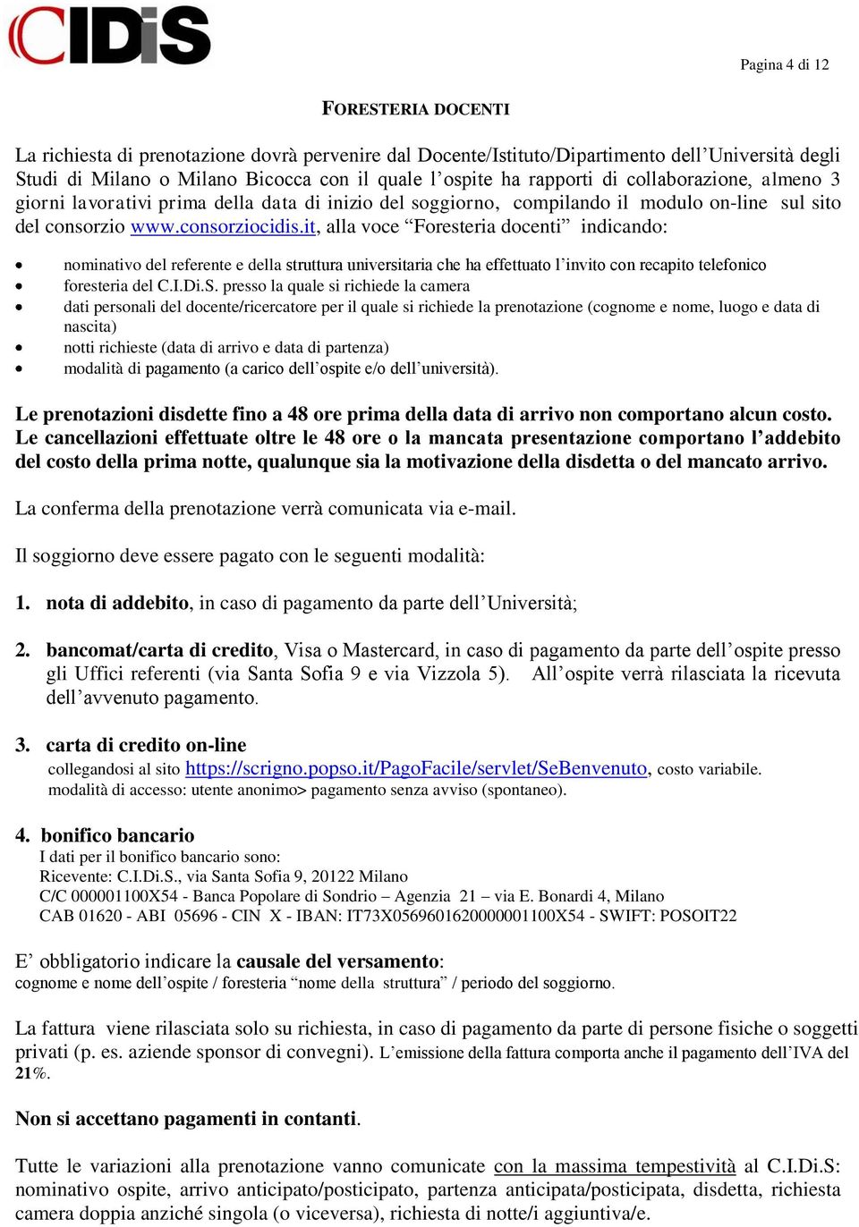 it, alla voce Foresteria docenti indicando: nominativo del referente e della struttura universitaria che ha effettuato l invito con recapito telefonico foresteria del C.I.Di.S.