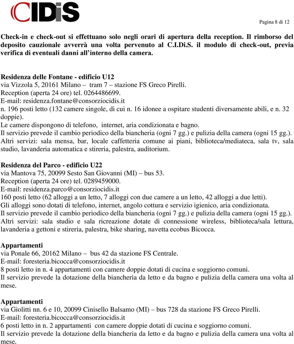 Reception (aperta 24 ore) tel. 0264486699. E-mail: residenza.fontane@consorziocidis.it n. 196 posti letto (132 camere singole, di cui n. 16 idonee a ospitare studenti diversamente abili, e n.